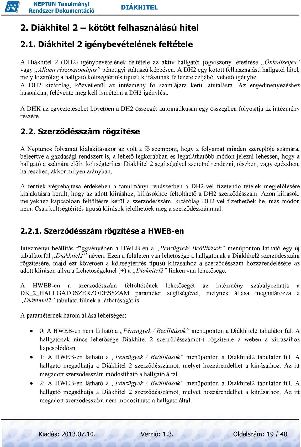 A DH2 egy kötött felhasználású hallgatói hitel, mely kizárólag a hallgató költségtérítés típusú kiírásainak fedezete céljából vehető igénybe.