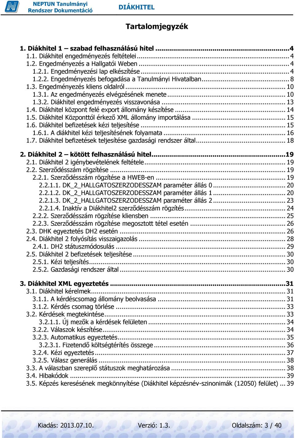 .. 14 1.5. Diákhitel Központtól érkező XML állomány importálása... 15 1.6. Diákhitel befizetések kézi teljesítése... 15 1.6.1. A diákhitel kézi teljesítésének folyamata... 16 1.7.