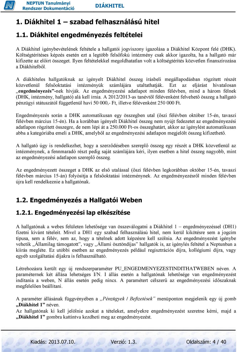 Ilyen feltételekkel megoldhatatlan volt a költségtérítés közvetlen finanszírozása a Diákhitelből.