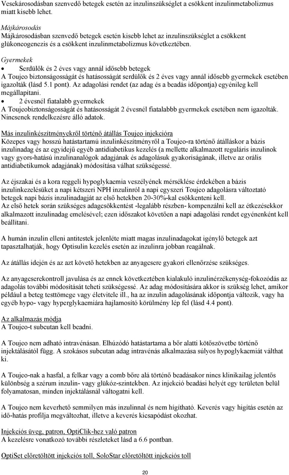 Gyermekek Serdülők és 2 éves vagy annál idősebb betegek A Toujeo biztonságosságát és hatásosságát serdülők és 2 éves vagy annál idősebb gyermekek esetében igazolták (lásd 5.1 pont).