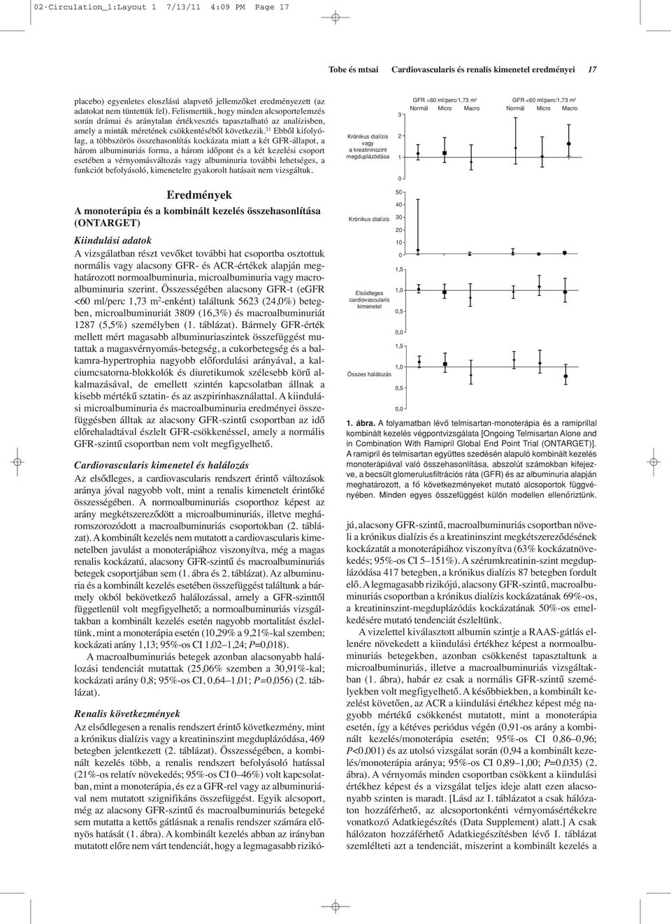 21 Ebből kifolyólag, a többszörös összehasonlítás kockázata miatt a két GFR-állapot, a három albuminuriás forma, a három időpont és a két kezelési csoport esetében a vérnyomásváltozás vagy