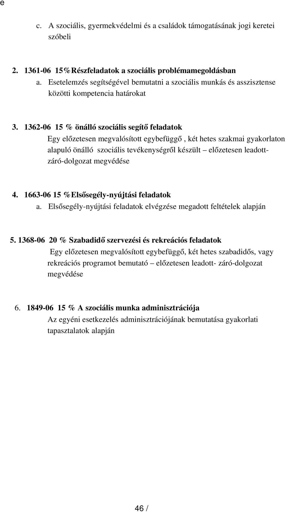 1362 06 15 % önálló szociális segítő feladatok Egy előzetesen megvalósított egybefüggő, két hetes szakmai gyakorlaton alapuló önálló szociális tevékenységről készült előzetesen leadottzáró dolgozat