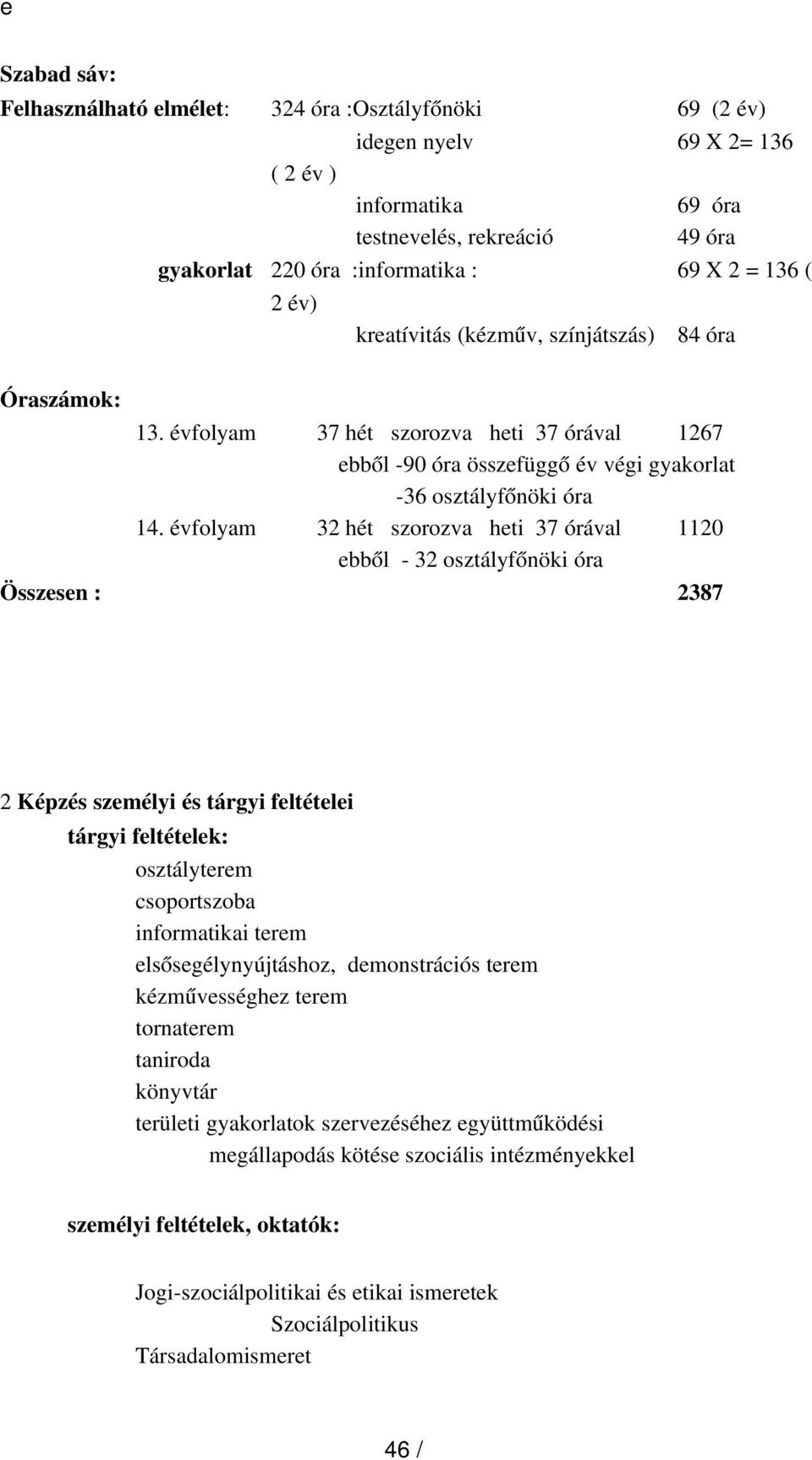 évfolyam 32 hét szorozva heti 37 órával 1120 ebből 32 osztályfőnöki óra Összesen : 2387 2 Képzés személyi és tárgyi feltételei tárgyi feltételek: osztályterem csoportszoba informatikai terem