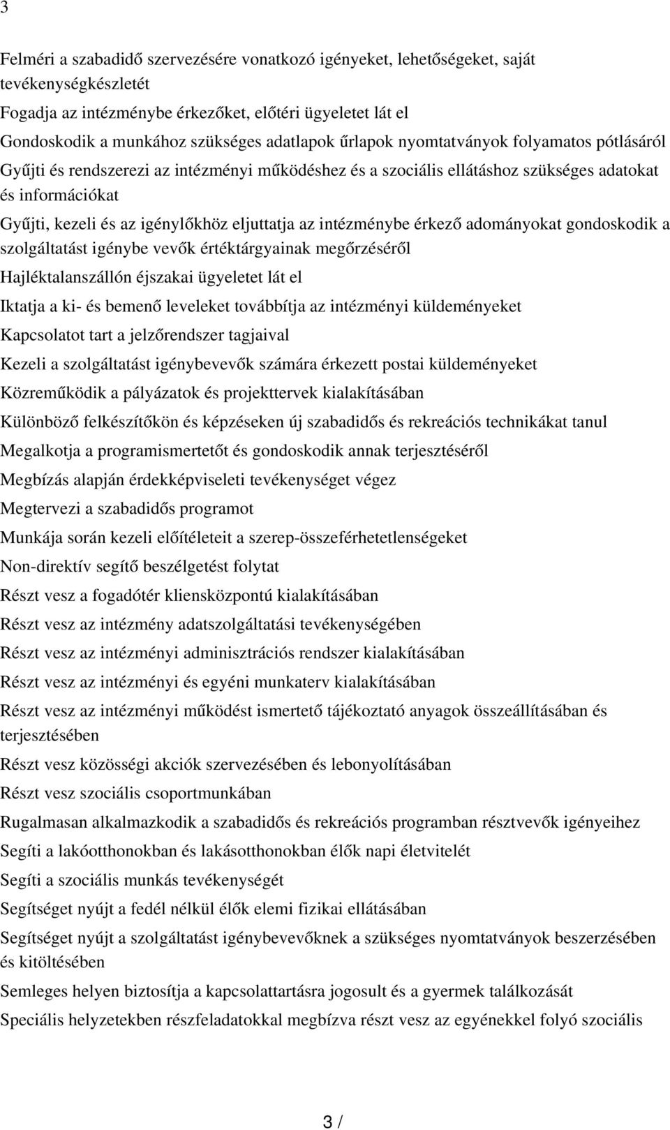 eljuttatja az intézménybe érkez ő adományokat gondoskodik a szolgáltatást igénybe vevők értéktárgyainak megőrzéséről Hajléktalanszállón éjszakai ügyeletet lát el Iktatja a ki- és bemen ő leveleket