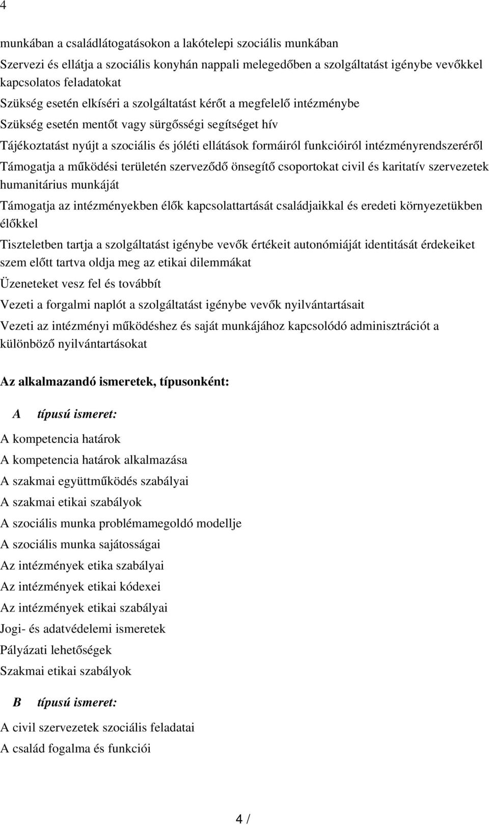 intézményrendszeréről Támogatja a működési területén szerveződ ő önsegít ő csoportokat civil és karitatív szervezetek humanitárius munkáját Támogatja az intézményekben élő k kapcsolattartását