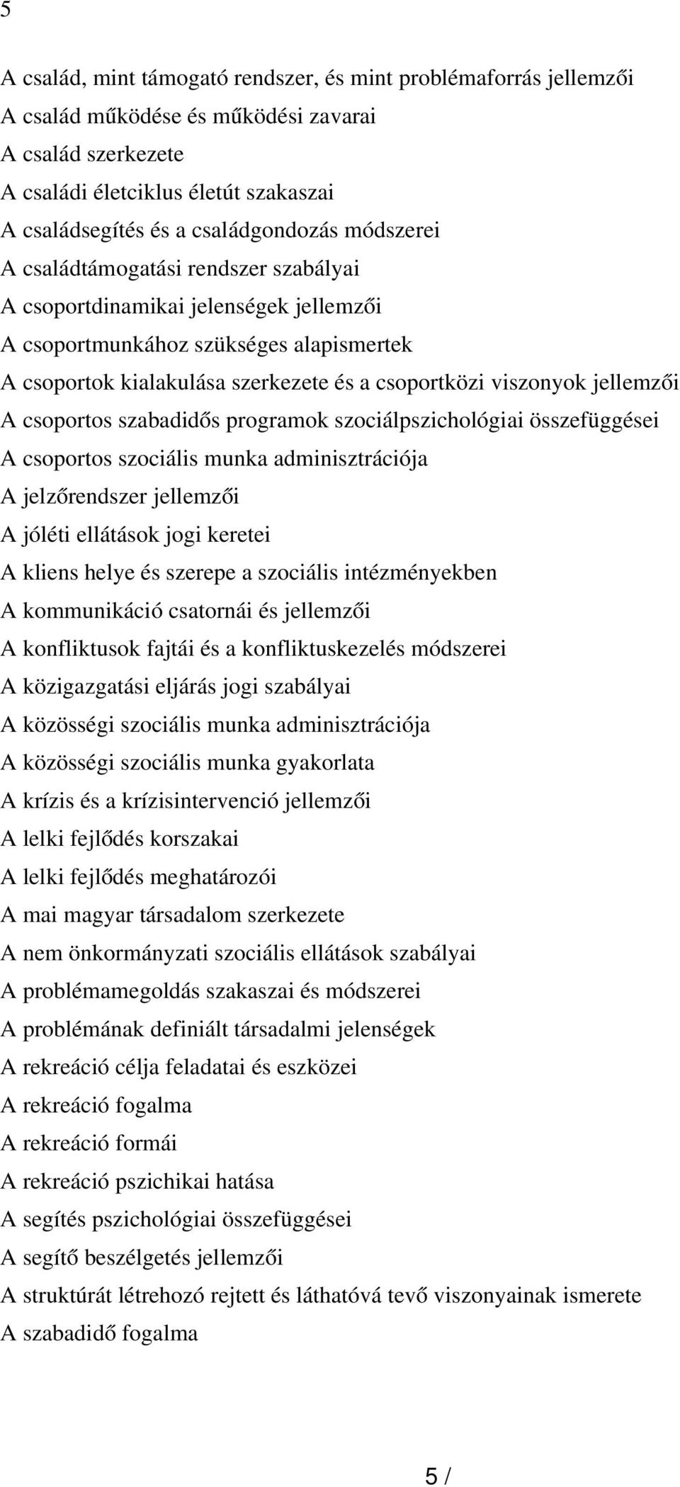 viszonyok jellemzői A csoportos szabadidős programok szociálpszichológiai összefüggései A csoportos szociális munka adminisztrációja A jelzőrendszer jellemzői A jóléti ellátások jogi keretei A kliens