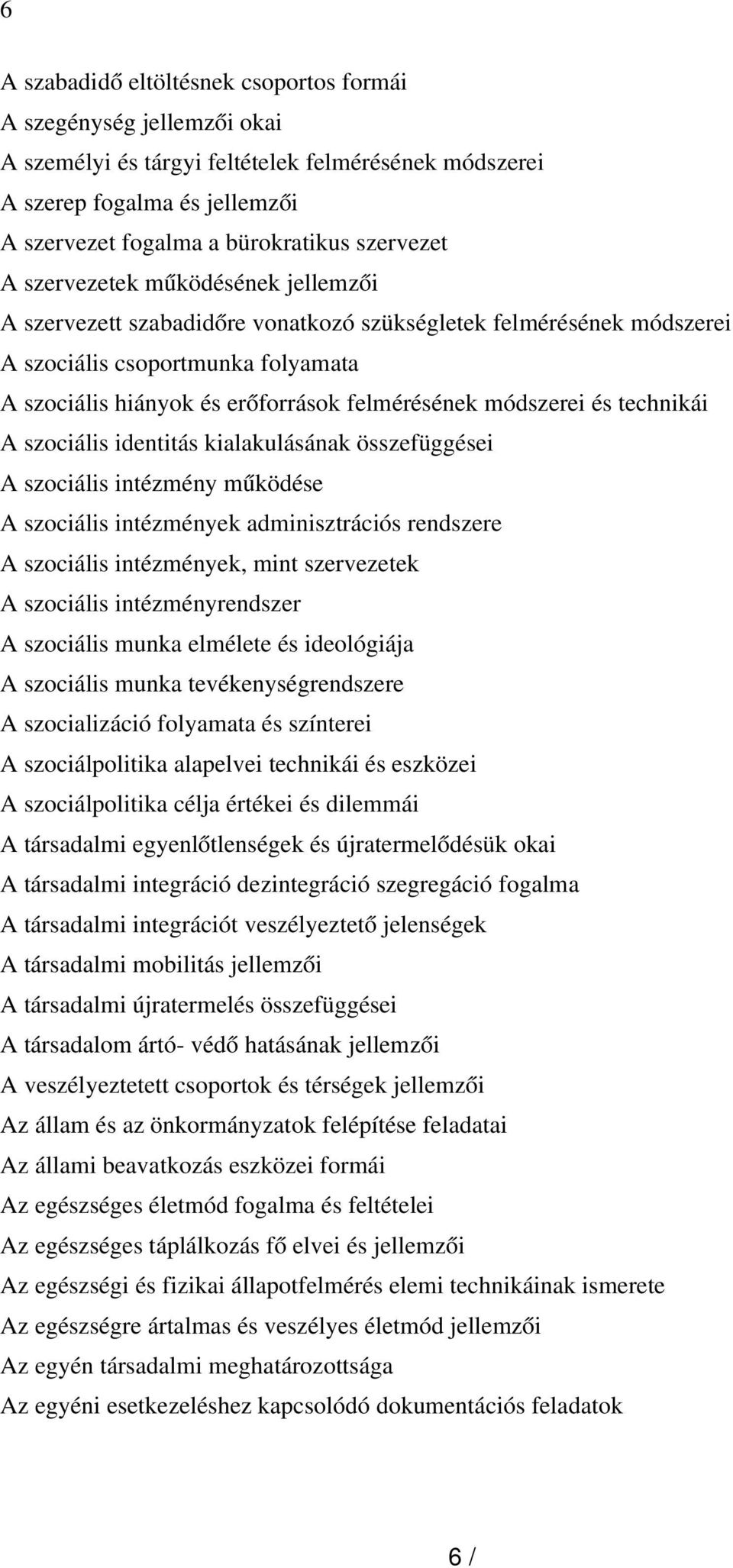 módszerei és technikái A szociális identitás kialakulásának összefüggései A szociális intézmény működése A szociális intézmények adminisztrációs rendszere A szociális intézmények, mint szervezetek A