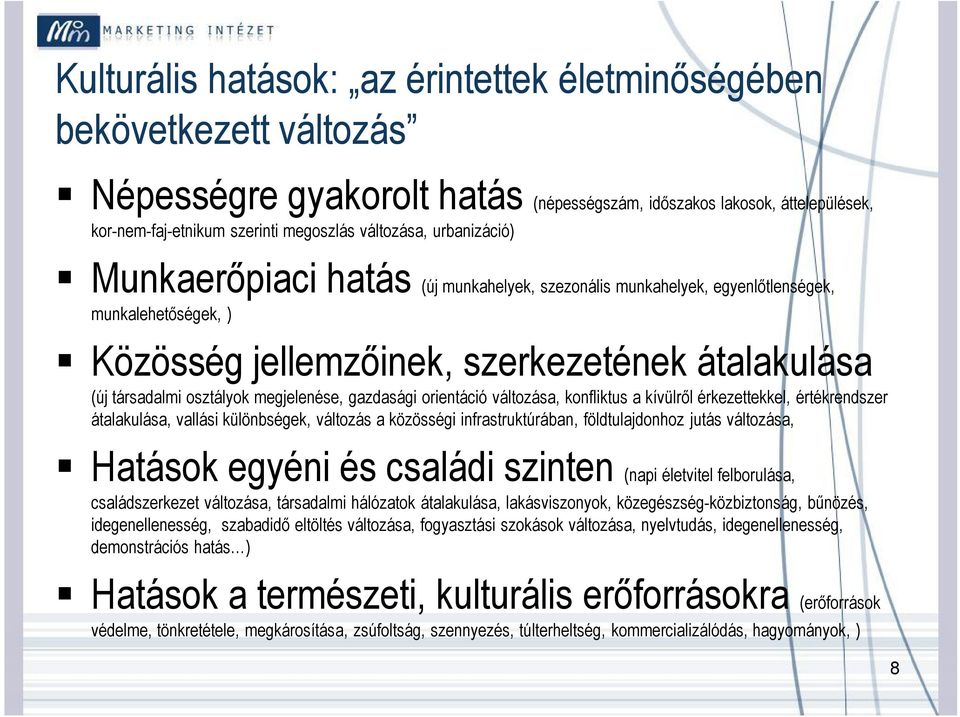 gazdasági orientáció változása, konfliktus a kívülről érkezettekkel, értékrendszer átalakulása, vallási különbségek, változás a közösségi infrastruktúrában, földtulajdonhoz jutás változása, Hatások