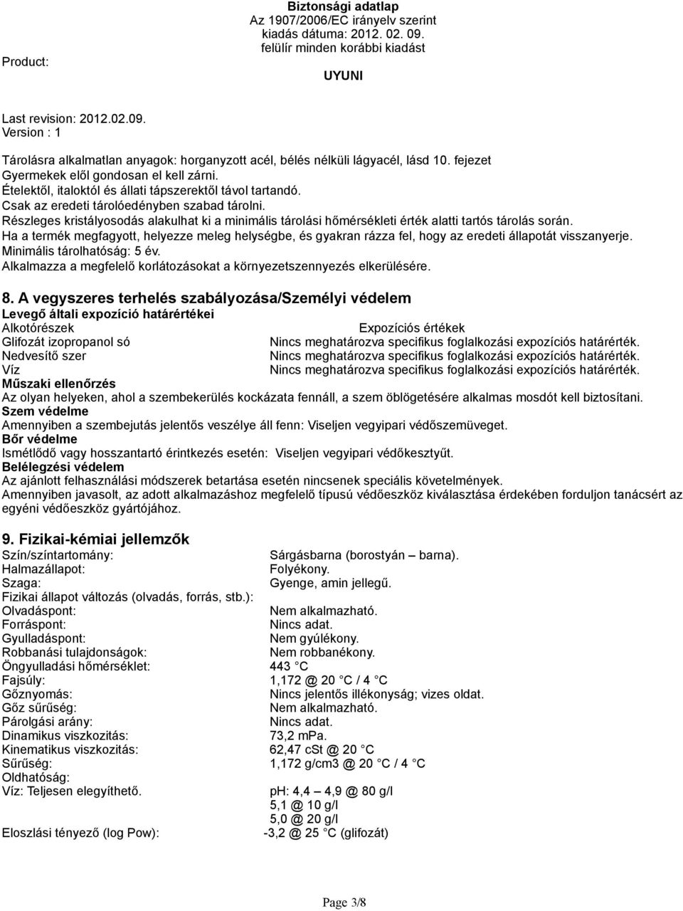 Ha a termék megfagyott, helyezze meleg helységbe, és gyakran rázza fel, hogy az eredeti állapotát visszanyerje. Minimális tárolhatóság: 5 év.