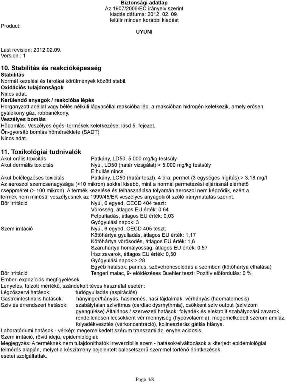 Veszélyes bomlás Hőbomlás: Veszélyes égési termékek keletkezése: lásd 5. fejezet. Ön-gyorsító bomlás hőmérséklete (SADT) Nincs adat. 11.