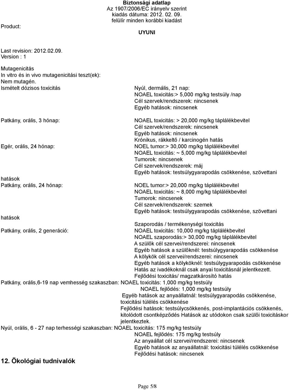 hónap: hatások Patkány, orális, 24 hónap: hatások NOAEL toxicitás: > 20,000 mg/kg táplálékbevitel Cél szervek/rendszerek: nincsenek Egyéb hatások: nincsenek Krónikus, rákkeltő / karcinogén hatás NOEL