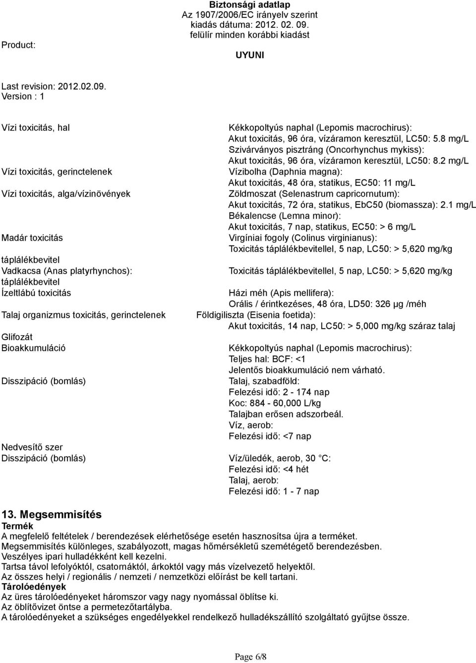 5.8 mg/l Szivárványos pisztráng (Oncorhynchus mykiss): Akut toxicitás, 96 óra, vízáramon keresztül, LC50: 8.