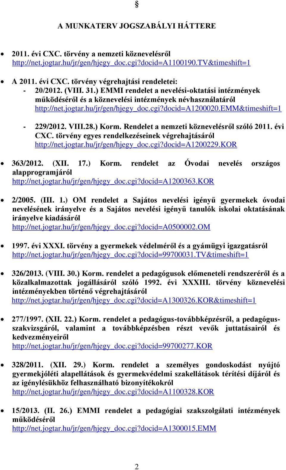 VIII.28.) Korm. Rendelet a nemzeti köznevelésről szóló 2011. évi CXC. törvény egyes rendelkezéseinek végrehajtásáról http://net.jogtar.hu/jr/gen/hjegy_doc.cgi?docid=a1200229.kor 363/2012. (XII. 17.