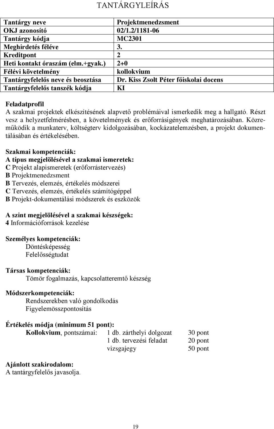 Részt vesz a helyzetfelmérésben, a követelmények és erőforrásigények meghatározásában.