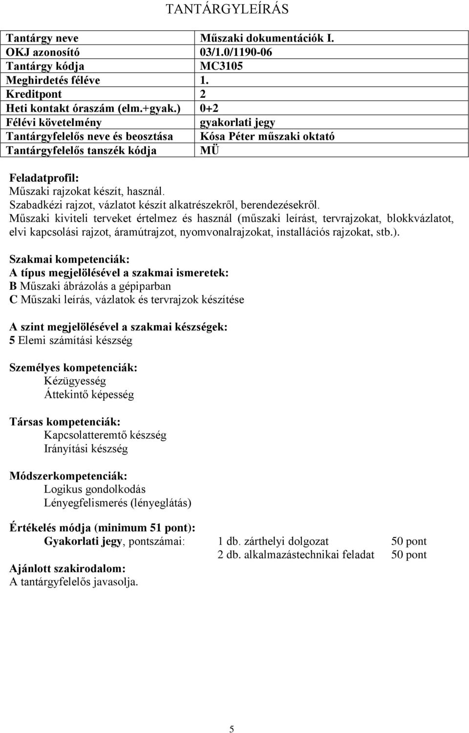 Műszaki kiviteli terveket értelmez és használ (műszaki leírást, tervrajzokat, blokkvázlatot, elvi kapcsolási rajzot, áramútrajzot, nyomvonalrajzokat, installációs rajzokat, stb.).