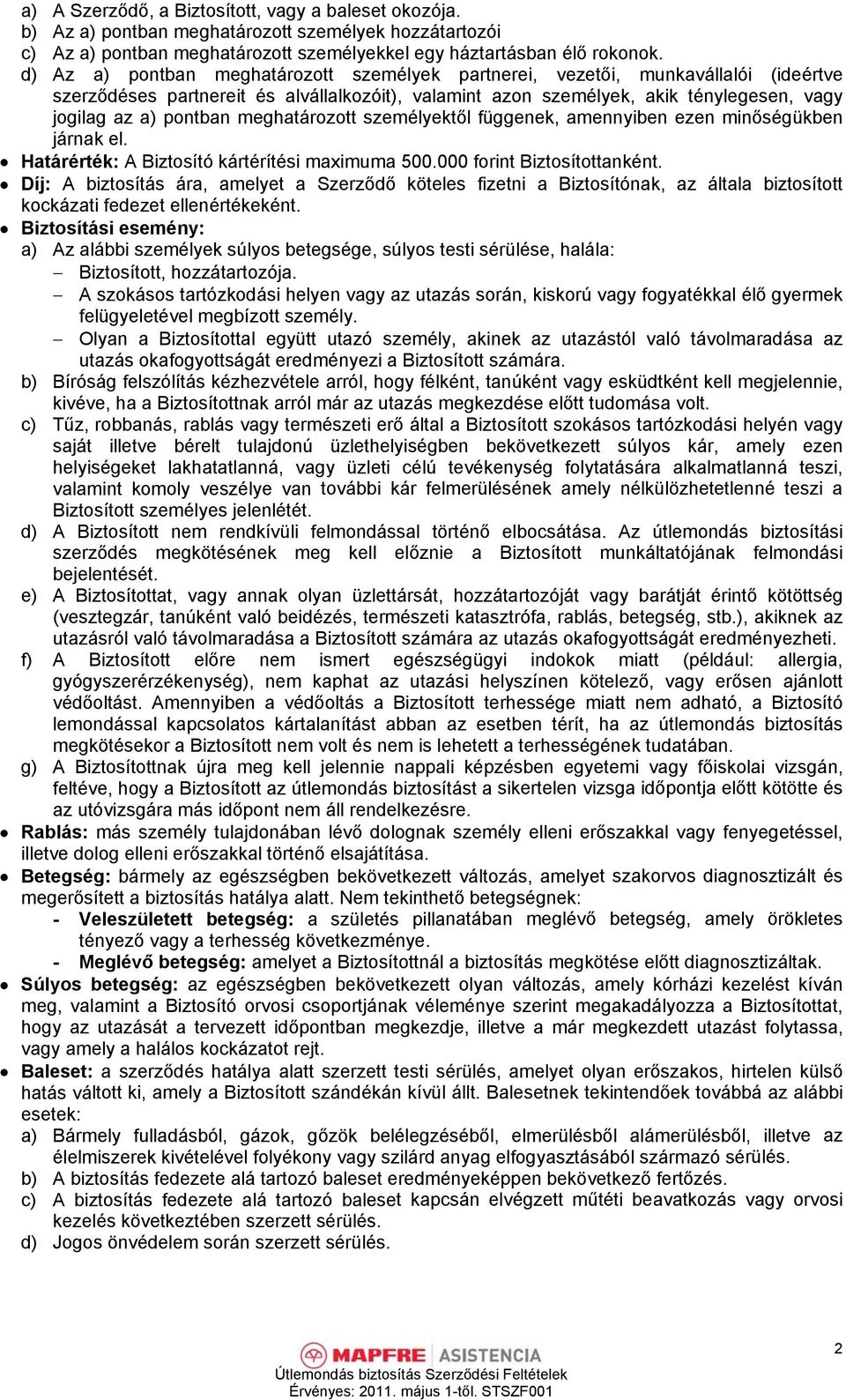 meghatározott személyektől függenek, amennyiben ezen minőségükben járnak el. Határérték: A Biztosító kártérítési maximuma 500.000 forint Biztosítottanként.