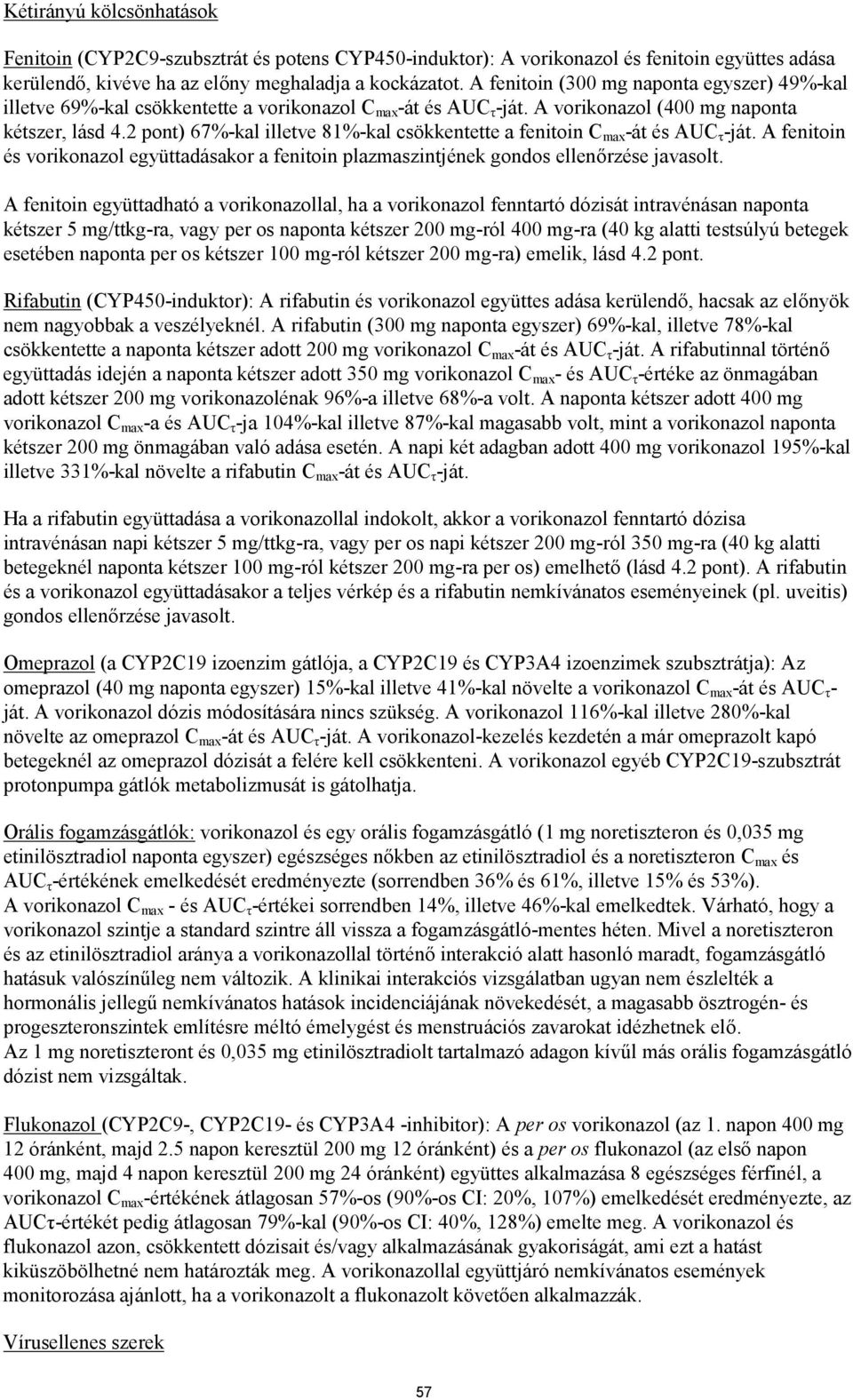2 pont) 67%-kal illetve 81%-kal csökkentette a fenitoin C max -át és AUC -ját. A fenitoin és vorikonazol együttadásakor a fenitoin plazmaszintjének gondos ellenőrzése javasolt.
