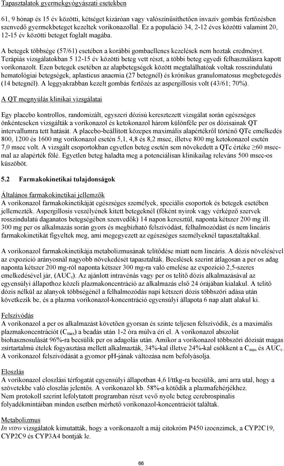 Terápiás vizsgálatokban 5 12-15 év közötti beteg vett részt, a többi beteg egyedi felhasználásra kapott vorikonazolt.