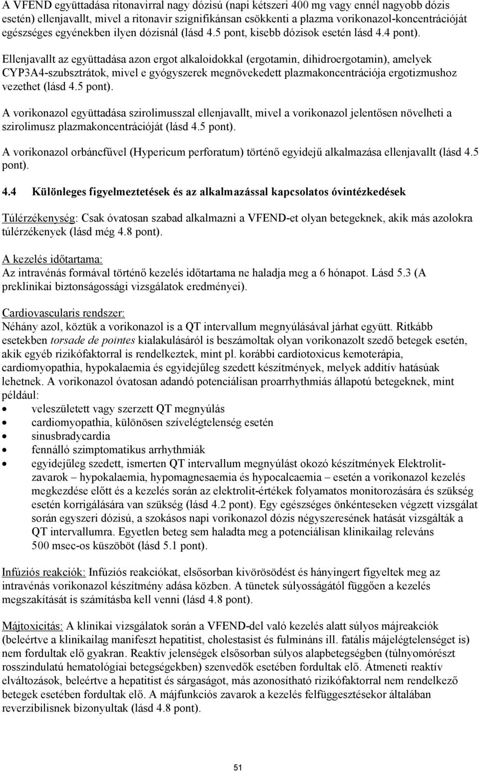 Ellenjavallt az együttadása azon ergot alkaloidokkal (ergotamin, dihidroergotamin), amelyek CYP3A4-szubsztrátok, mivel e gyógyszerek megnövekedett plazmakoncentrációja ergotizmushoz vezethet (lásd 4.