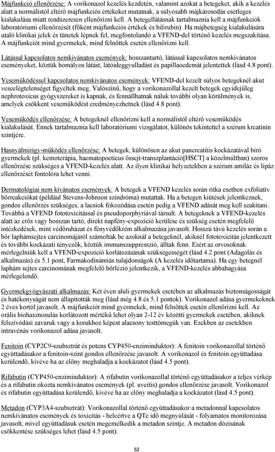 Ha májbetegség kialakulására utaló klinikai jelek és tünetek lépnek fel, megfontolandó a VFEND-del történő kezelés megszakítása. A májfunkciót mind gyermekek, mind felnőttek esetén ellenőrizni kell.