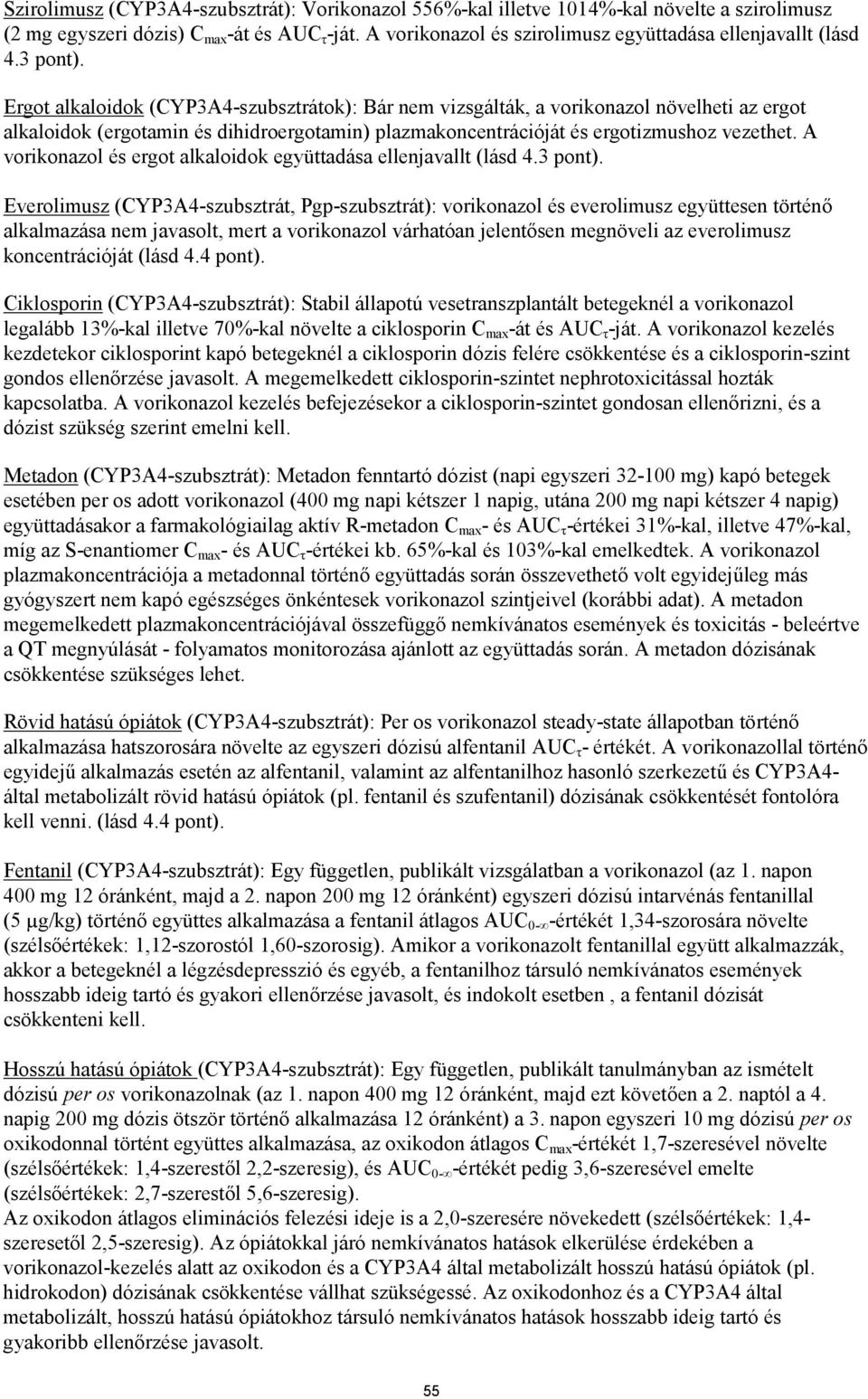 Ergot alkaloidok (CYP3A4-szubsztrátok): Bár nem vizsgálták, a vorikonazol növelheti az ergot alkaloidok (ergotamin és dihidroergotamin) plazmakoncentrációját és ergotizmushoz vezethet.
