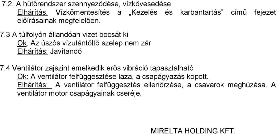 3 A túlfolyón állandóan vizet bocsát ki Ok: Az úszós vízutántöltı szelep nem zár Elhárítás: Javítandó 7.
