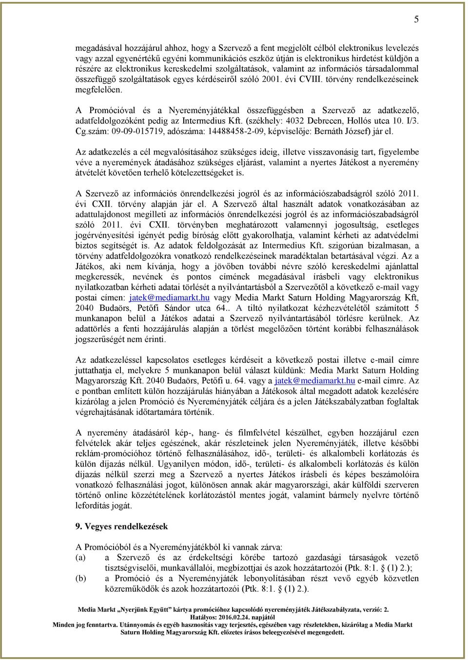 A Promócióval és a Nyereményjátékkal összefüggésben a Szervező az adatkezelő, adatfeldolgozóként pedig az Intermedius Kft. (székhely: 4032 Debrecen, Hollós utca 10. I/3. Cg.