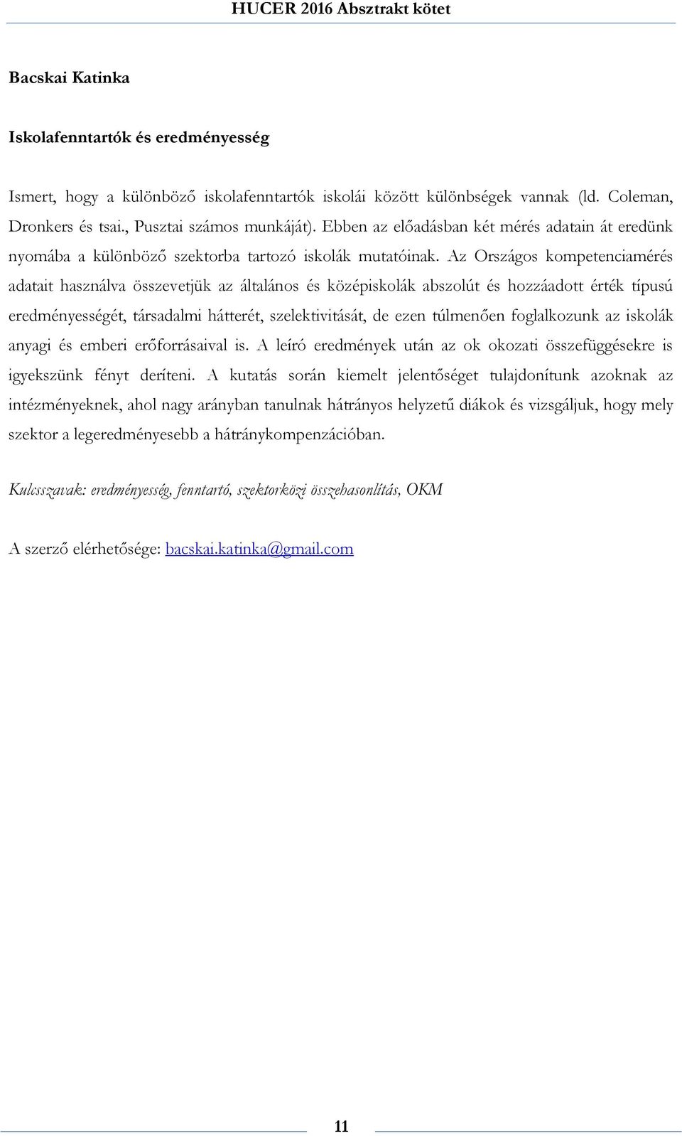 Az Országos kompetenciamérés adatait használva összevetjük az általános és középiskolák abszolút és hozzáadott érték típusú eredményességét, társadalmi hátterét, szelektivitását, de ezen túlmenően