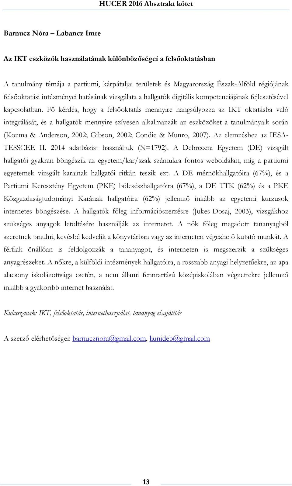 Fő kérdés, hogy a felsőoktatás mennyire hangsúlyozza az IKT oktatásba való integrálását, és a hallgatók mennyire szívesen alkalmazzák az eszközöket a tanulmányaik során (Kozma & Anderson, 2002;
