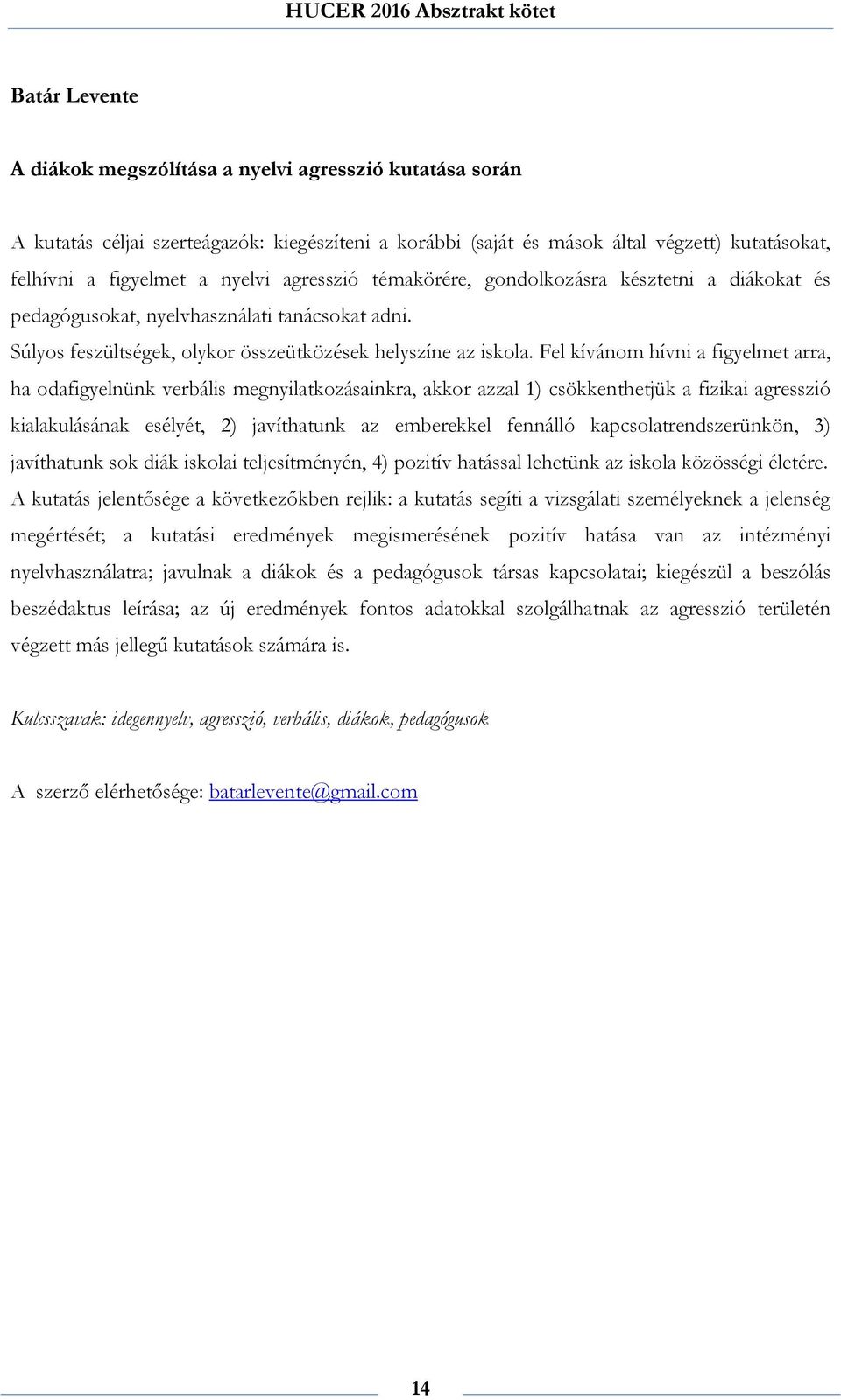 Fel kívánom hívni a figyelmet arra, ha odafigyelnünk verbális megnyilatkozásainkra, akkor azzal 1) csökkenthetjük a fizikai agresszió kialakulásának esélyét, 2) javíthatunk az emberekkel fennálló