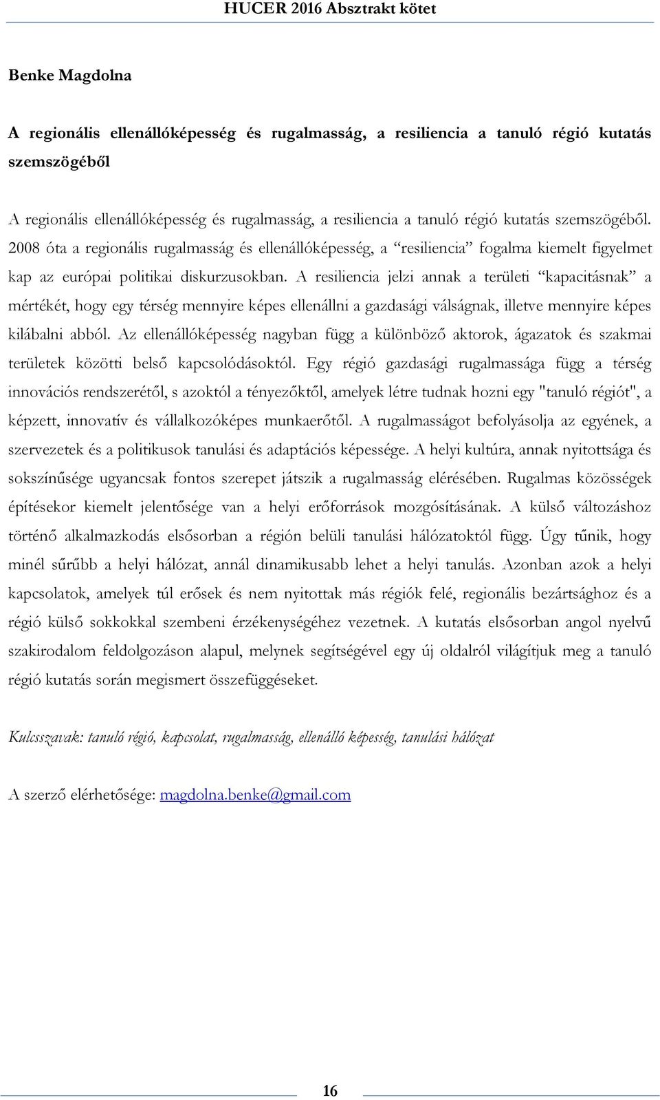 A resiliencia jelzi annak a területi kapacitásnak a mértékét, hogy egy térség mennyire képes ellenállni a gazdasági válságnak, illetve mennyire képes kilábalni abból.