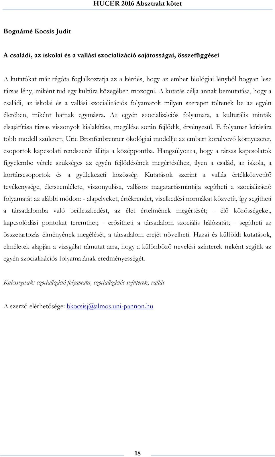 A kutatás célja annak bemutatása, hogy a családi, az iskolai és a vallási szocializációs folyamatok milyen szerepet töltenek be az egyén életében, miként hatnak egymásra.