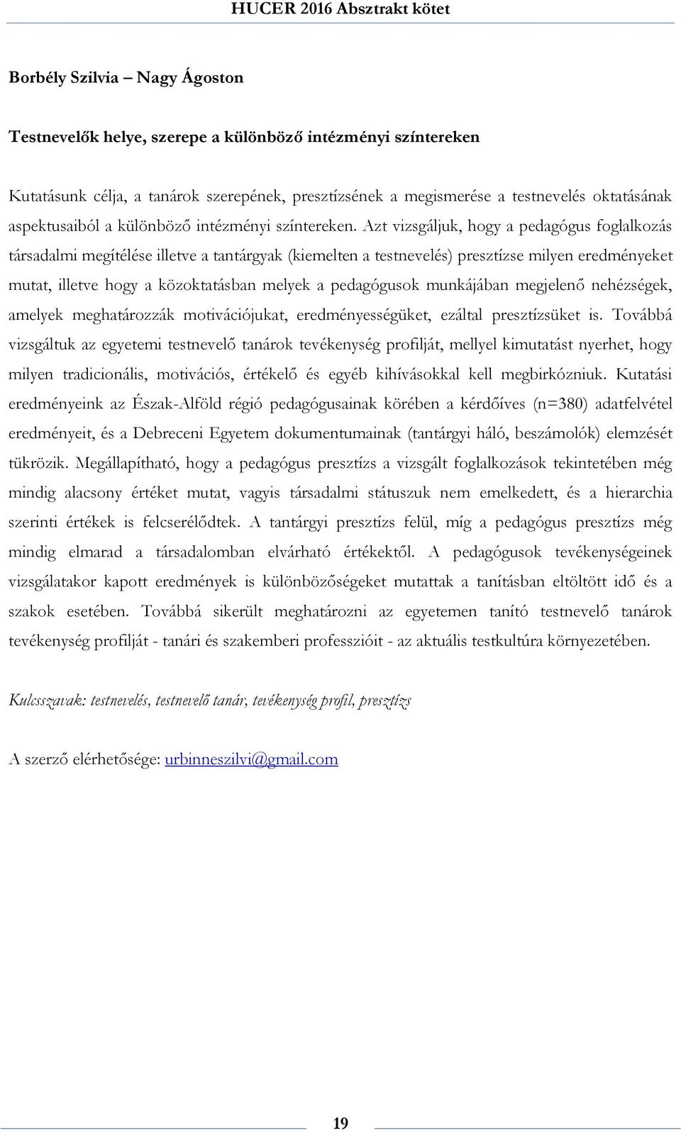 Azt vizsgáljuk, hogy a pedagógus foglalkozás társadalmi megítélése illetve a tantárgyak (kiemelten a testnevelés) presztízse milyen eredményeket mutat, illetve hogy a közoktatásban melyek a