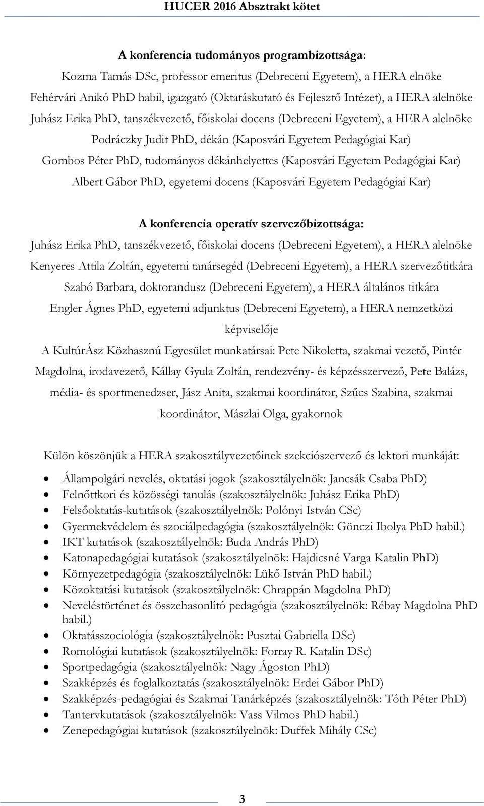 dékánhelyettes (Kaposvári Egyetem Pedagógiai Kar) Albert Gábor PhD, egyetemi docens (Kaposvári Egyetem Pedagógiai Kar) A konferencia operatív szervezőbizottsága: Juhász Erika PhD, tanszékvezető,