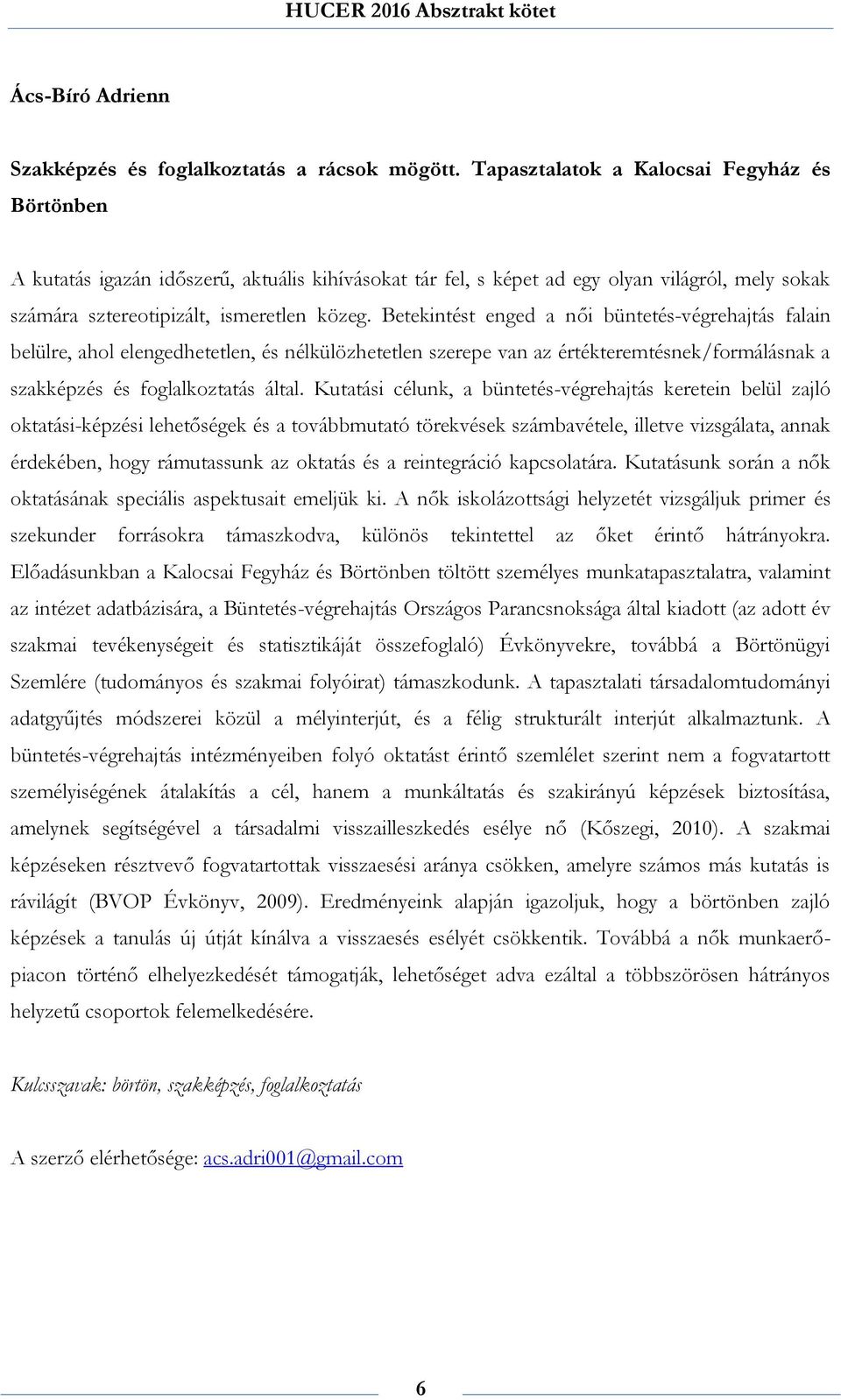 Betekintést enged a női büntetés-végrehajtás falain belülre, ahol elengedhetetlen, és nélkülözhetetlen szerepe van az értékteremtésnek/formálásnak a szakképzés és foglalkoztatás által.