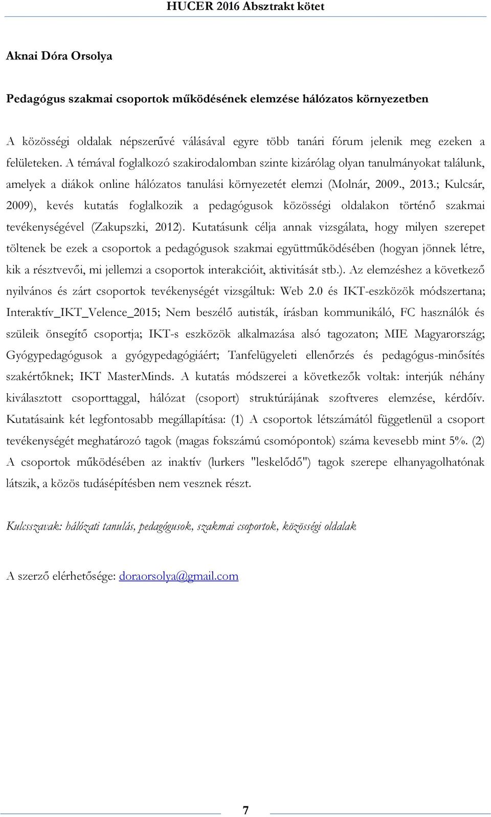 ; Kulcsár, 2009), kevés kutatás foglalkozik a pedagógusok közösségi oldalakon történő szakmai tevékenységével (Zakupszki, 2012).