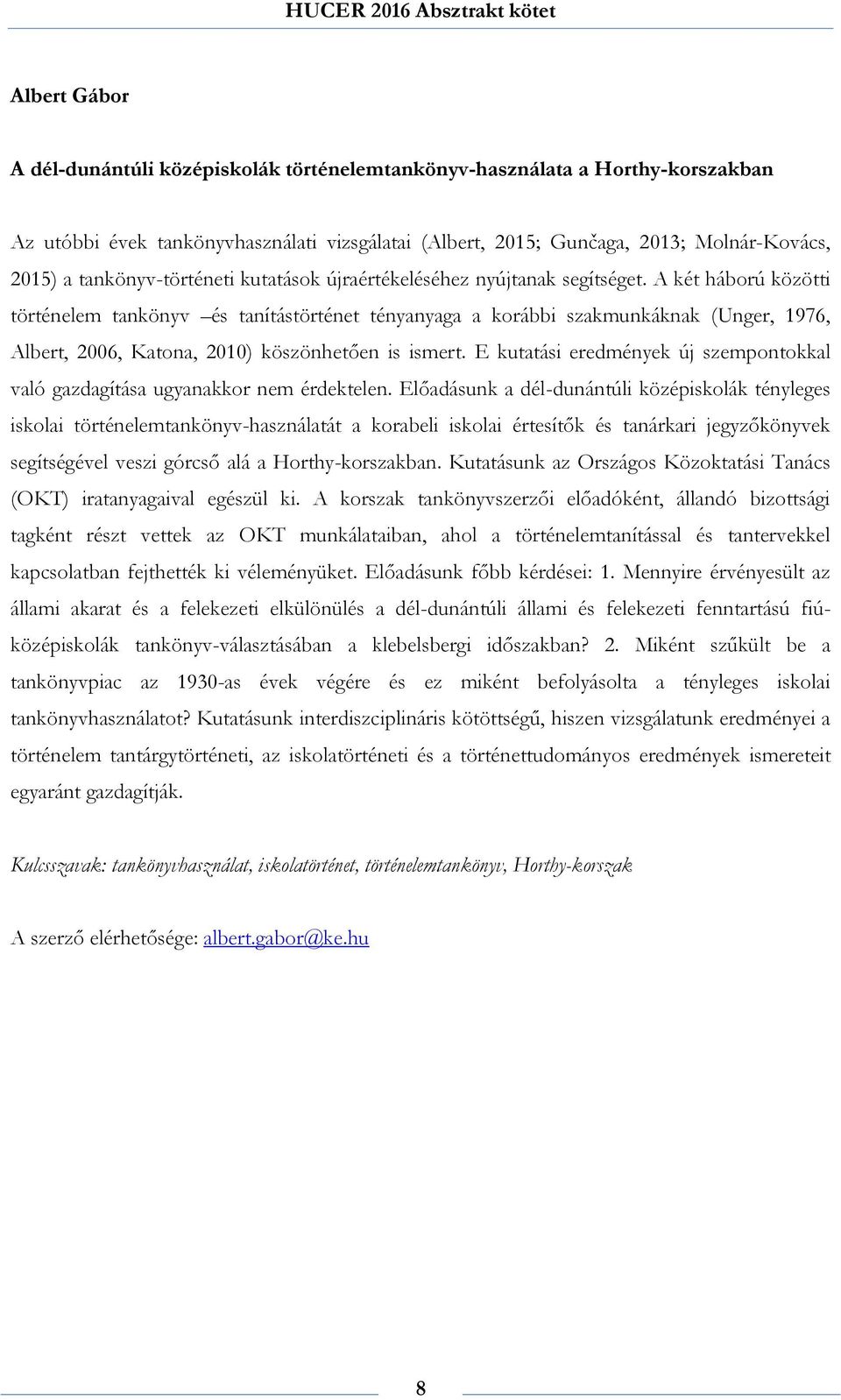 A két háború közötti történelem tankönyv és tanítástörténet tényanyaga a korábbi szakmunkáknak (Unger, 1976, Albert, 2006, Katona, 2010) köszönhetően is ismert.