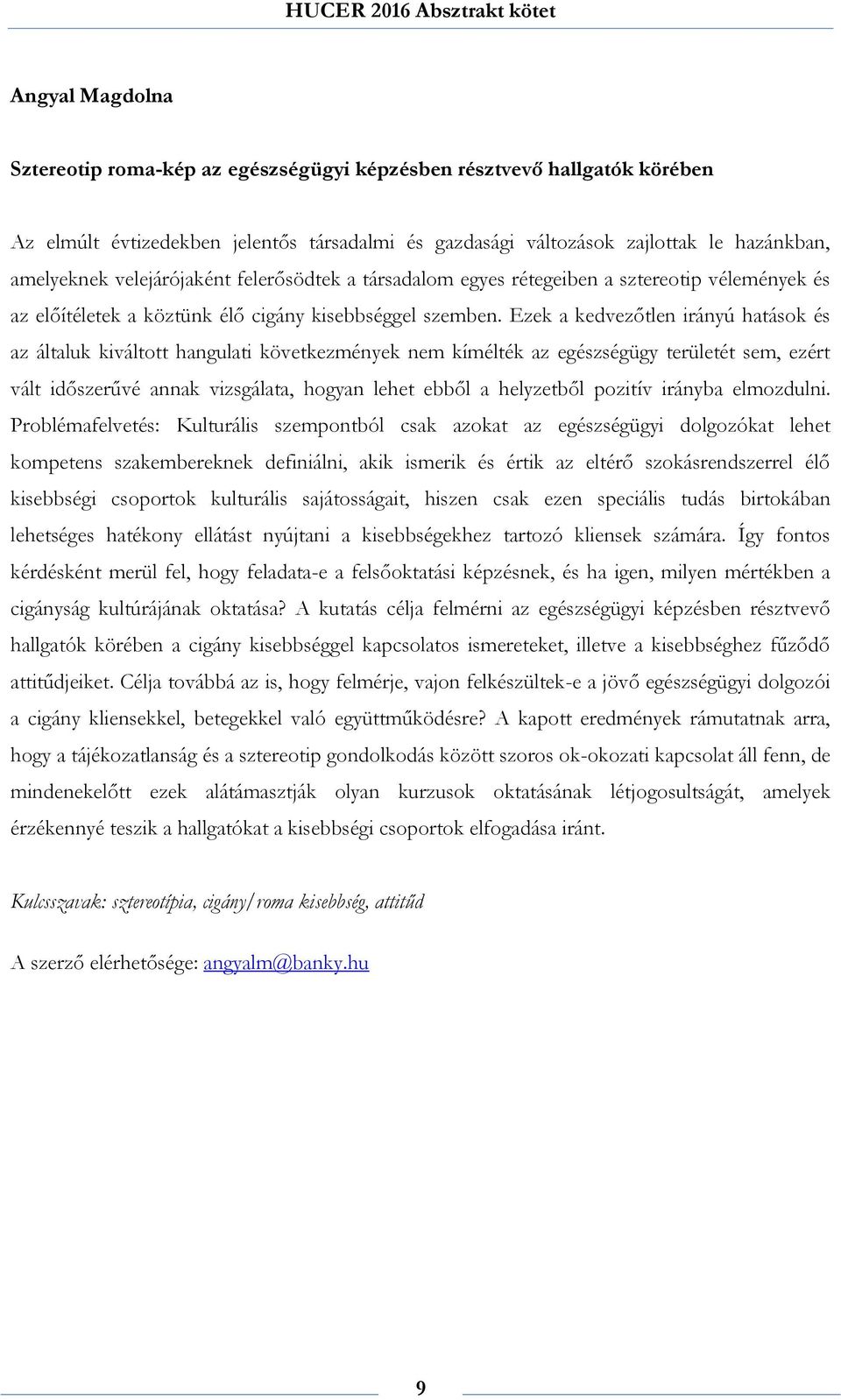Ezek a kedvezőtlen irányú hatások és az általuk kiváltott hangulati következmények nem kímélték az egészségügy területét sem, ezért vált időszerűvé annak vizsgálata, hogyan lehet ebből a helyzetből