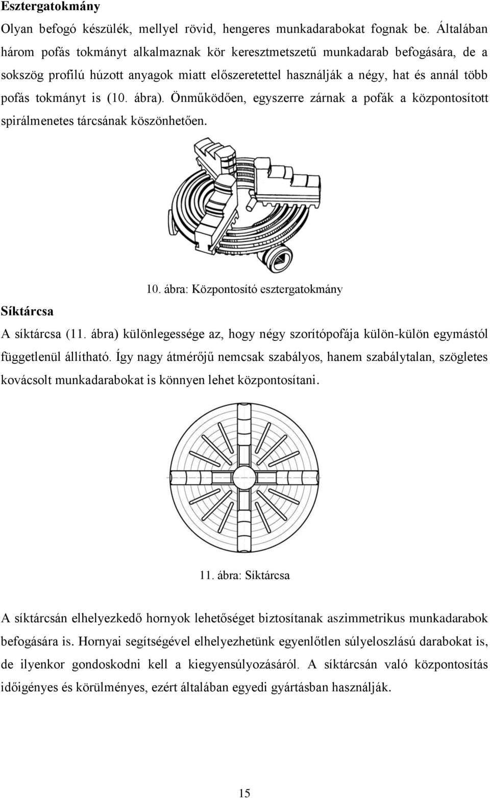 (10. ábra). Önműködően, egyszerre zárnak a pofák a központosított spirálmenetes tárcsának köszönhetően. 10. ábra: Központosító esztergatokmány Síktárcsa A síktárcsa (11.