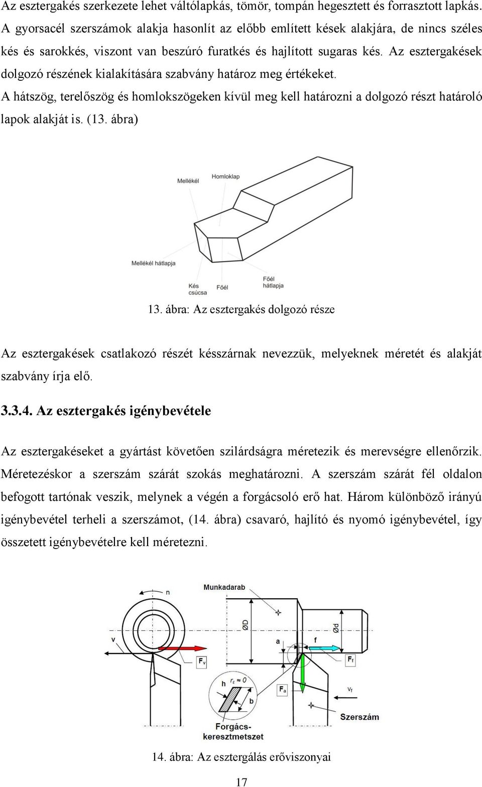 Az esztergakések dolgozó részének kialakítására szabvány határoz meg értékeket. A hátszög, terelőszög és homlokszögeken kívül meg kell határozni a dolgozó részt határoló lapok alakját is. (13.