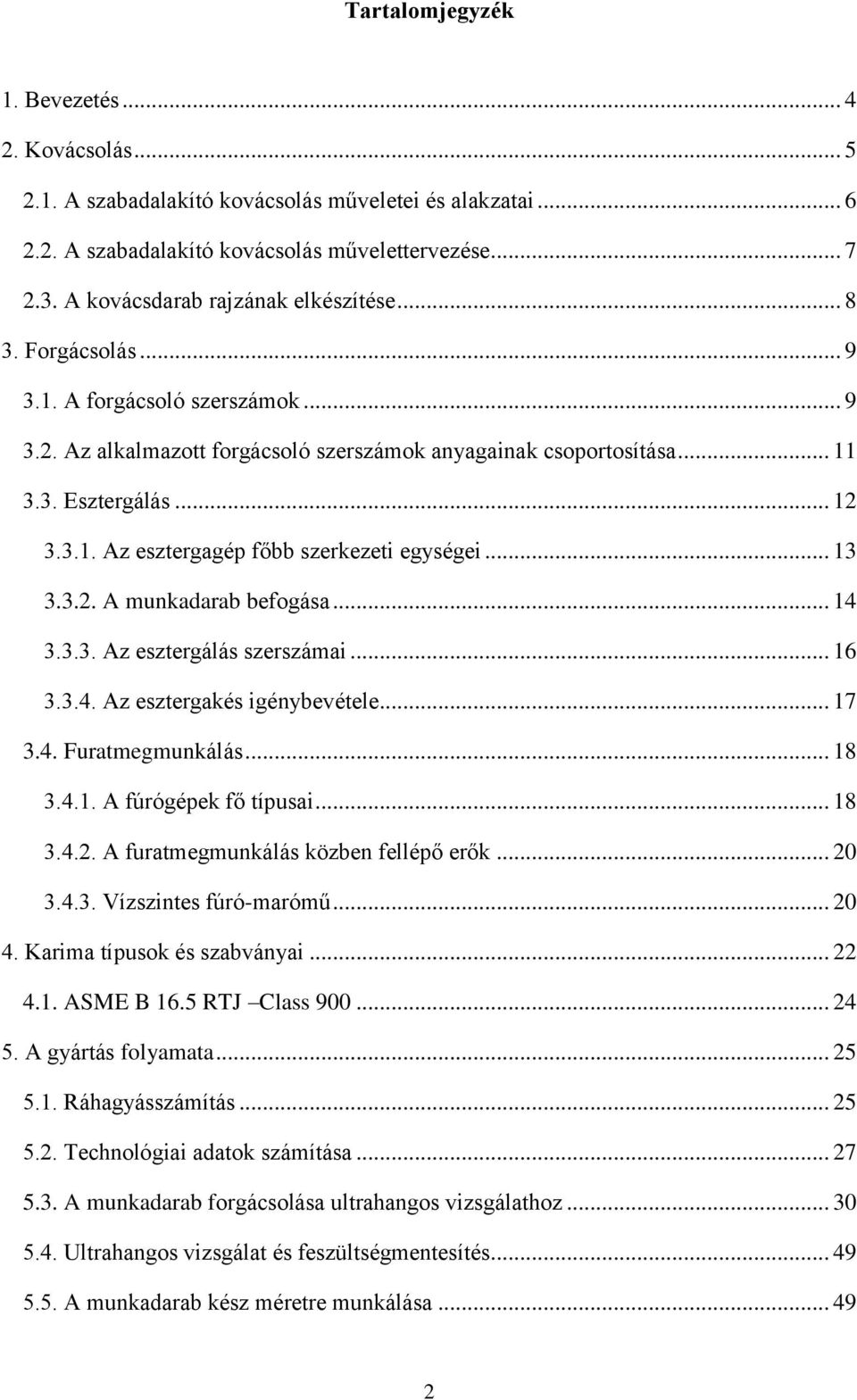 .. 13 3.3.2. A munkadarab befogása... 14 3.3.3. Az esztergálás szerszámai... 16 3.3.4. Az esztergakés igénybevétele... 17 3.4. Furatmegmunkálás... 18 3.4.1. A fúrógépek fő típusai... 18 3.4.2. A furatmegmunkálás közben fellépő erők.