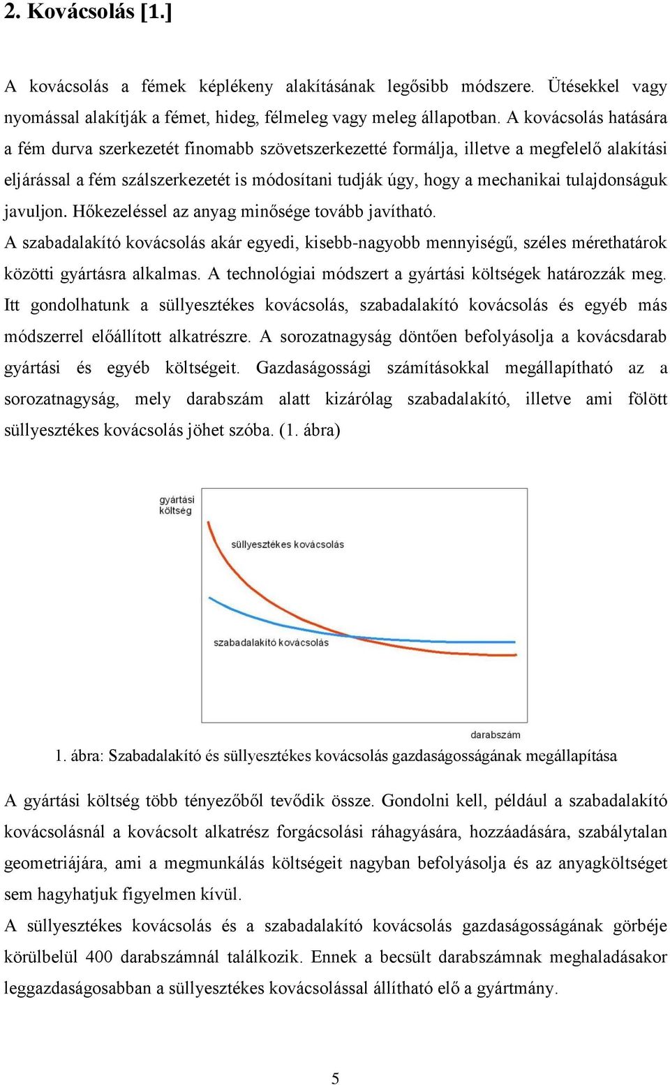 tulajdonságuk javuljon. Hőkezeléssel az anyag minősége tovább javítható. A szabadalakító kovácsolás akár egyedi, kisebb-nagyobb mennyiségű, széles mérethatárok közötti gyártásra alkalmas.