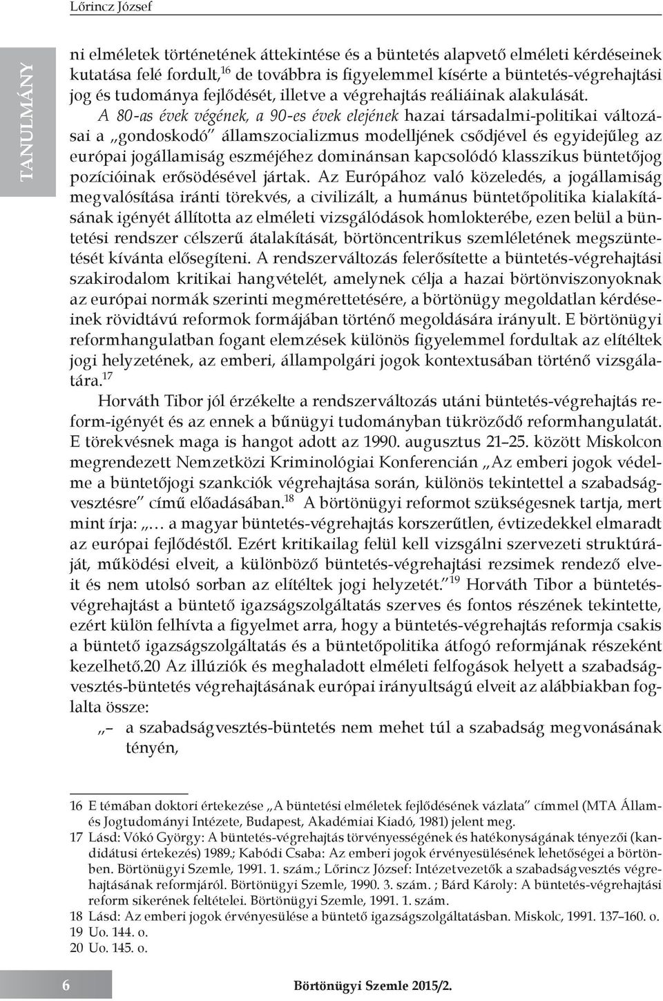 A 80-as évek végének, a 90-es évek elejének hazai társadalmi-politikai változásai a gondoskodó államszocializmus modelljének csődjével és egyidejűleg az európai jogállamiság eszméjéhez dominánsan