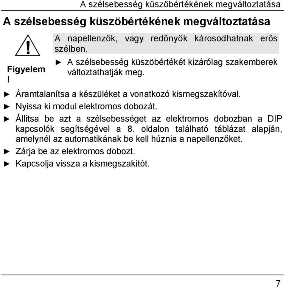 Áramtalanítsa a készüléket a vonatkozó kismegszakítóval. Nyissa ki modul elektromos dobozát.