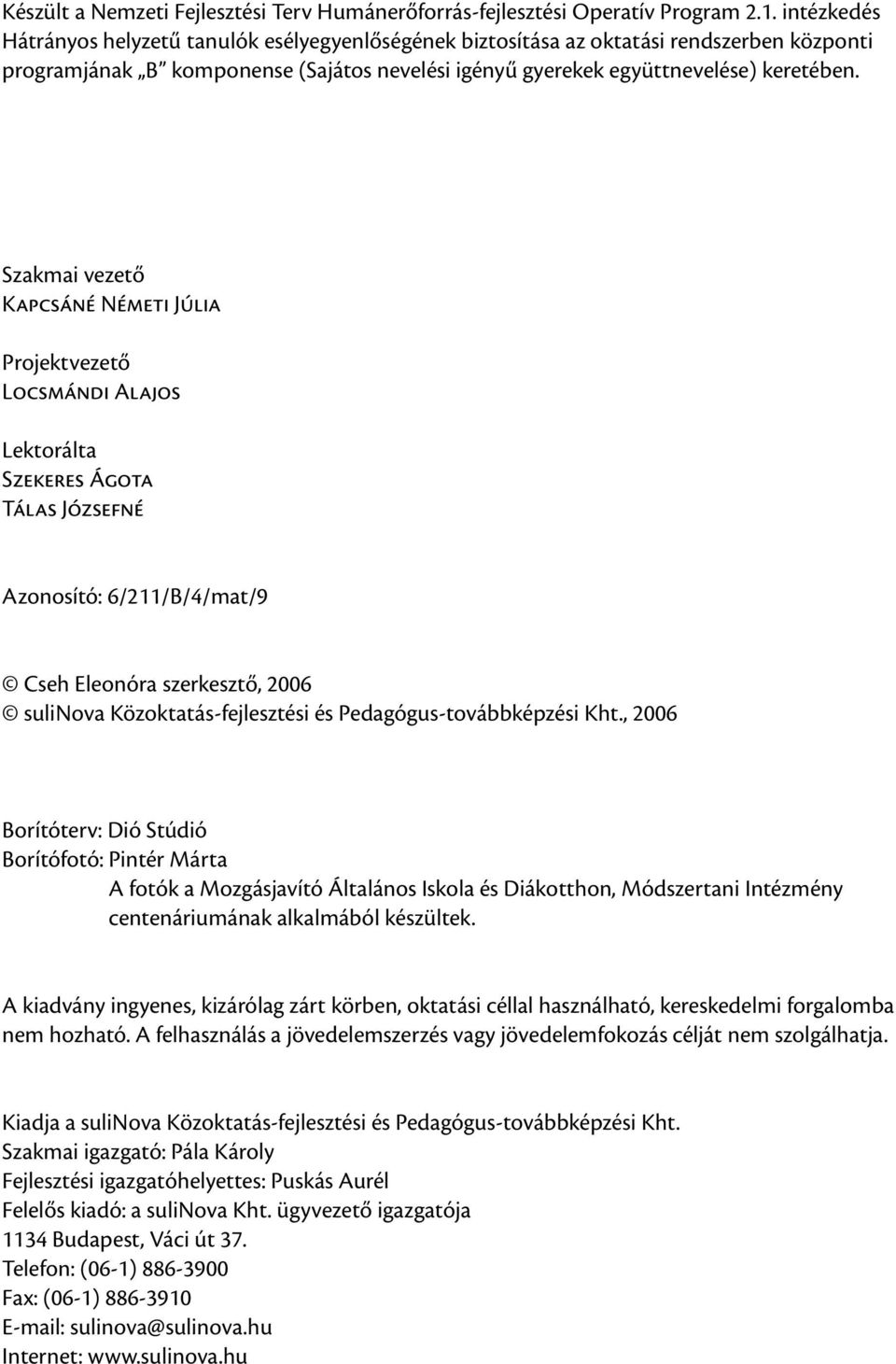 Szakmai vezető Kapcsáné Németi Júlia Projektvezető Locsmándi Alajos Lektorálta Szekeres Ágota Tálas Józsefné Azonosító: 6/211/B/4/mat/9 Cseh Eleonóra szerkesztő, 2006 sulinova Közoktatás-fejlesztési