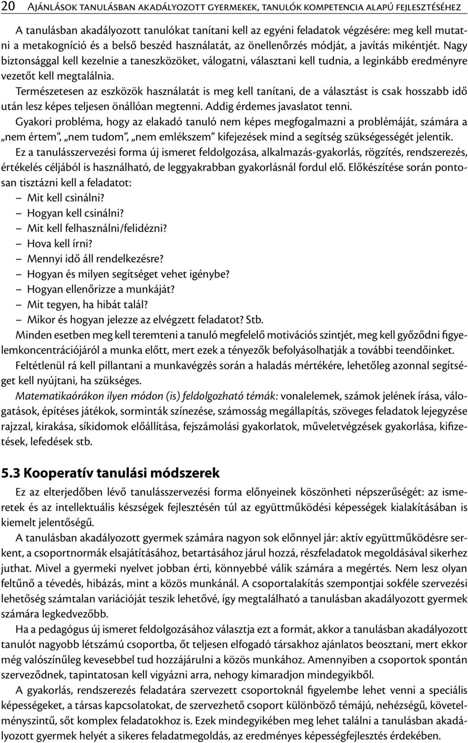 Nagy biztonsággal kell kezelnie a taneszközöket, válogatni, választani kell tudnia, a leginkább eredményre vezetőt kell megtalálnia.