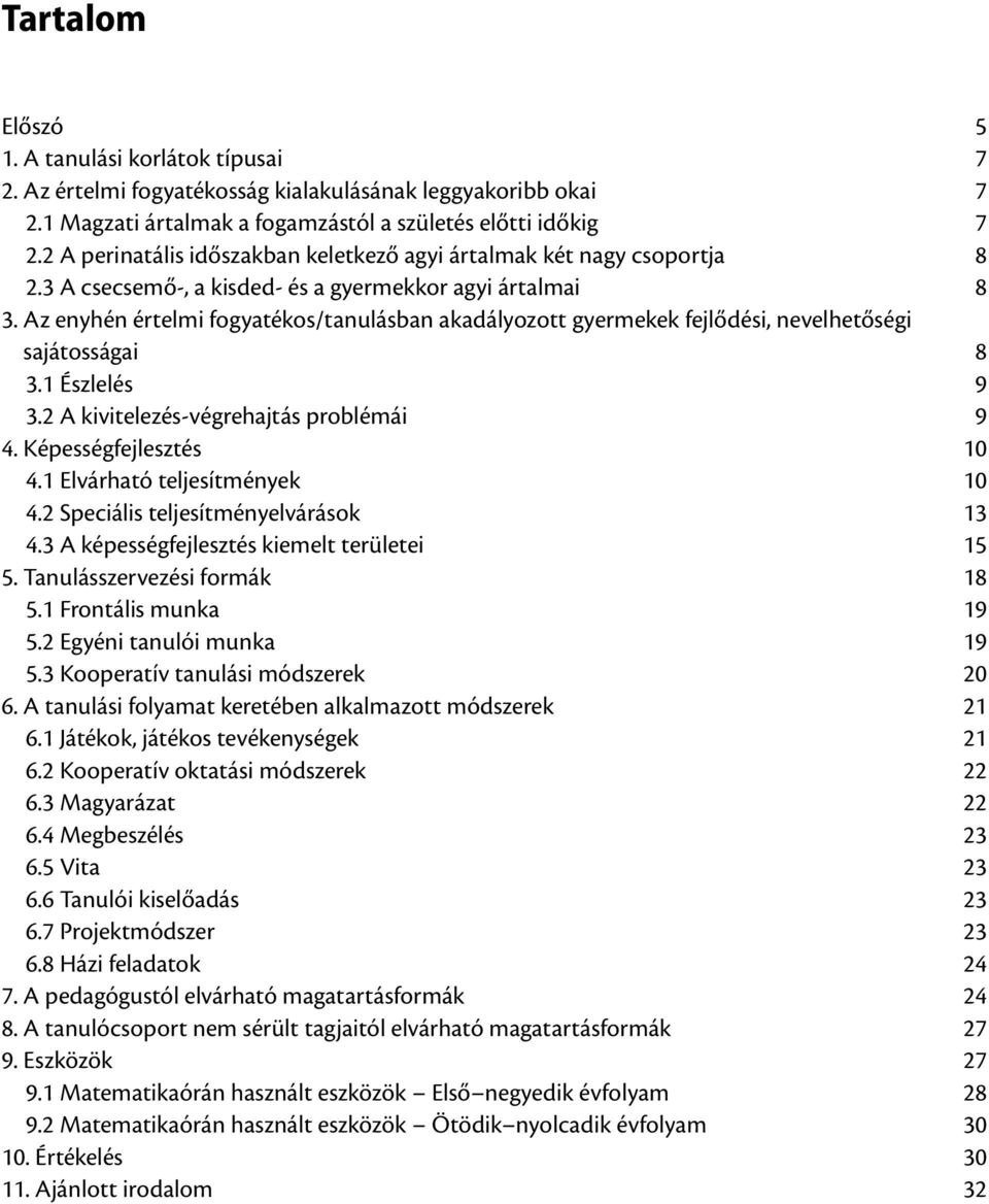 Az enyhén értelmi fogyatékos/tanulásban akadályozott gyermekek fejlődési, nevelhetőségi sajátosságai 8 3.1 Észlelés 9 3.2 A kivitelezés-végrehajtás problémái 9 4. Képességfejlesztés 10 4.