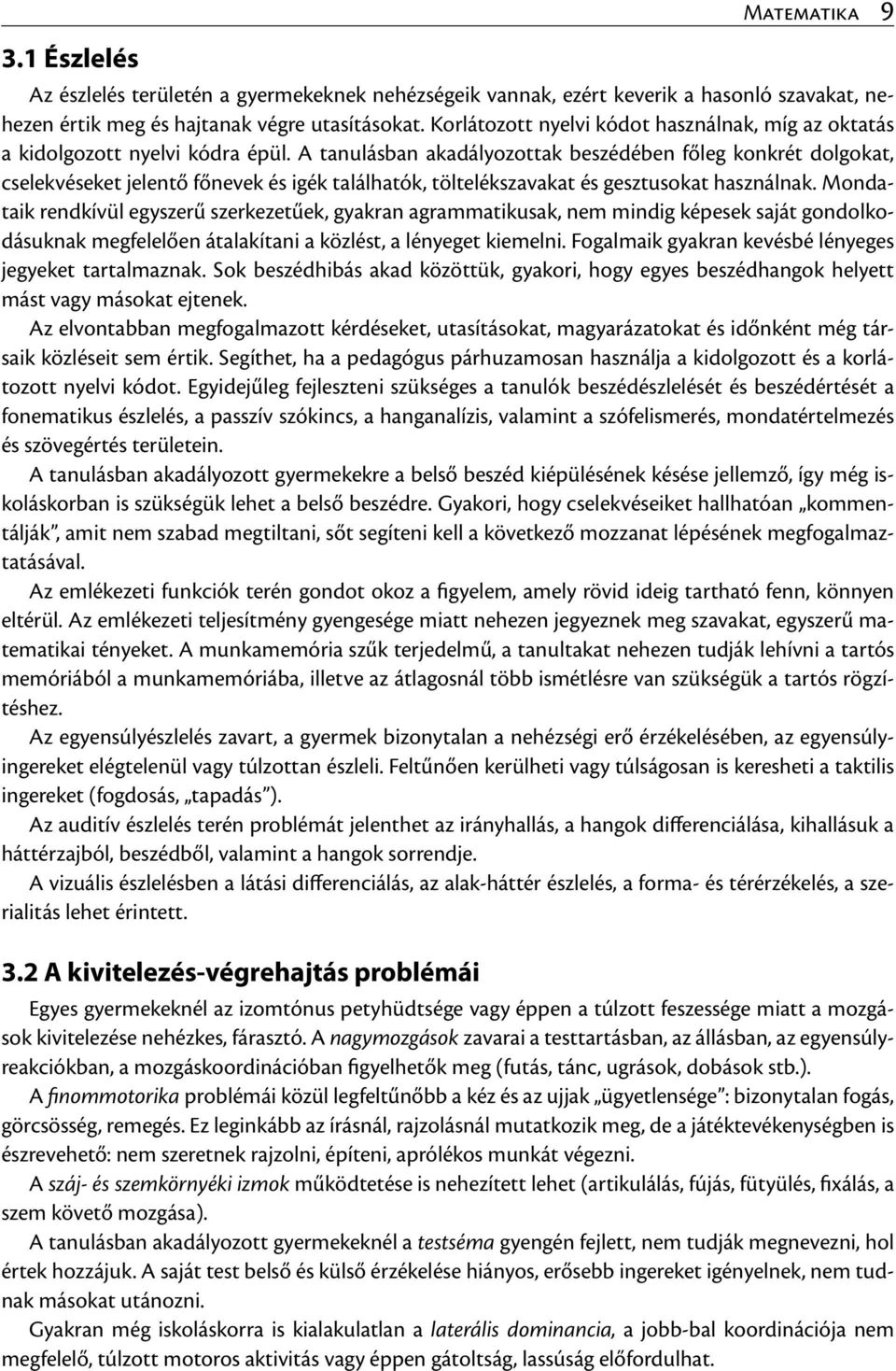 A tanulásban akadályozottak beszédében főleg konkrét dolgokat, cselekvéseket jelentő főnevek és igék találhatók, töltelékszavakat és gesztusokat használnak.