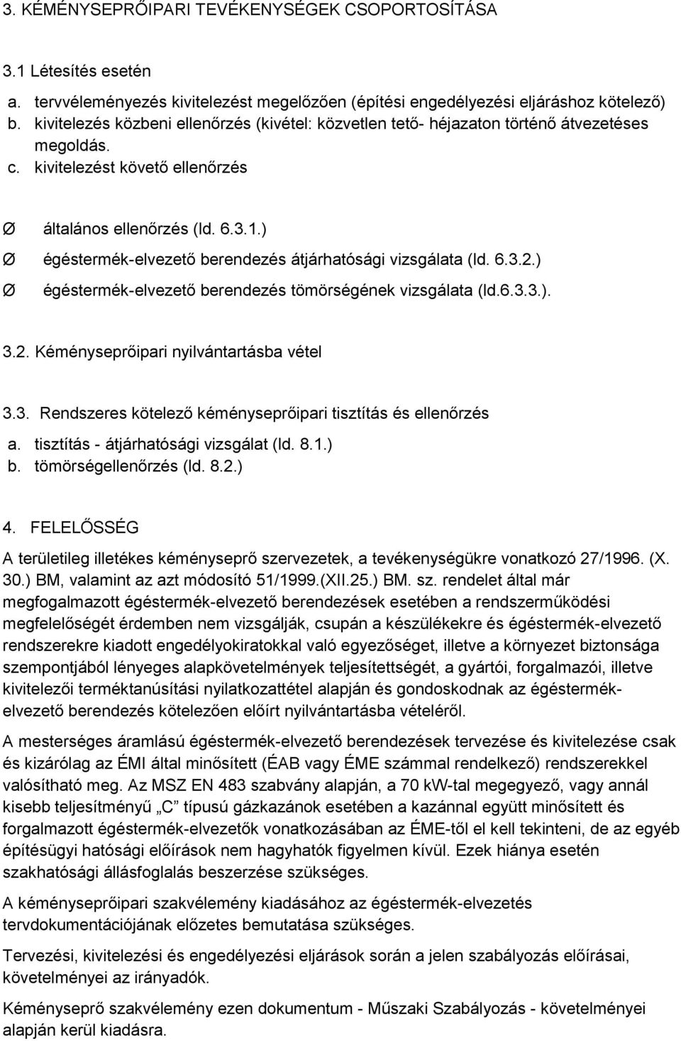 ) égéstermék-elvezető berendezés átjárhatósági vizsgálata (ld. 6.3.2.) égéstermék-elvezető berendezés tömörségének vizsgálata (ld.6.3.3.). 3.2. Kéményseprőipari nyilvántartásba vétel 3.3. Rendszeres kötelező kéményseprőipari tisztítás és ellenőrzés a.