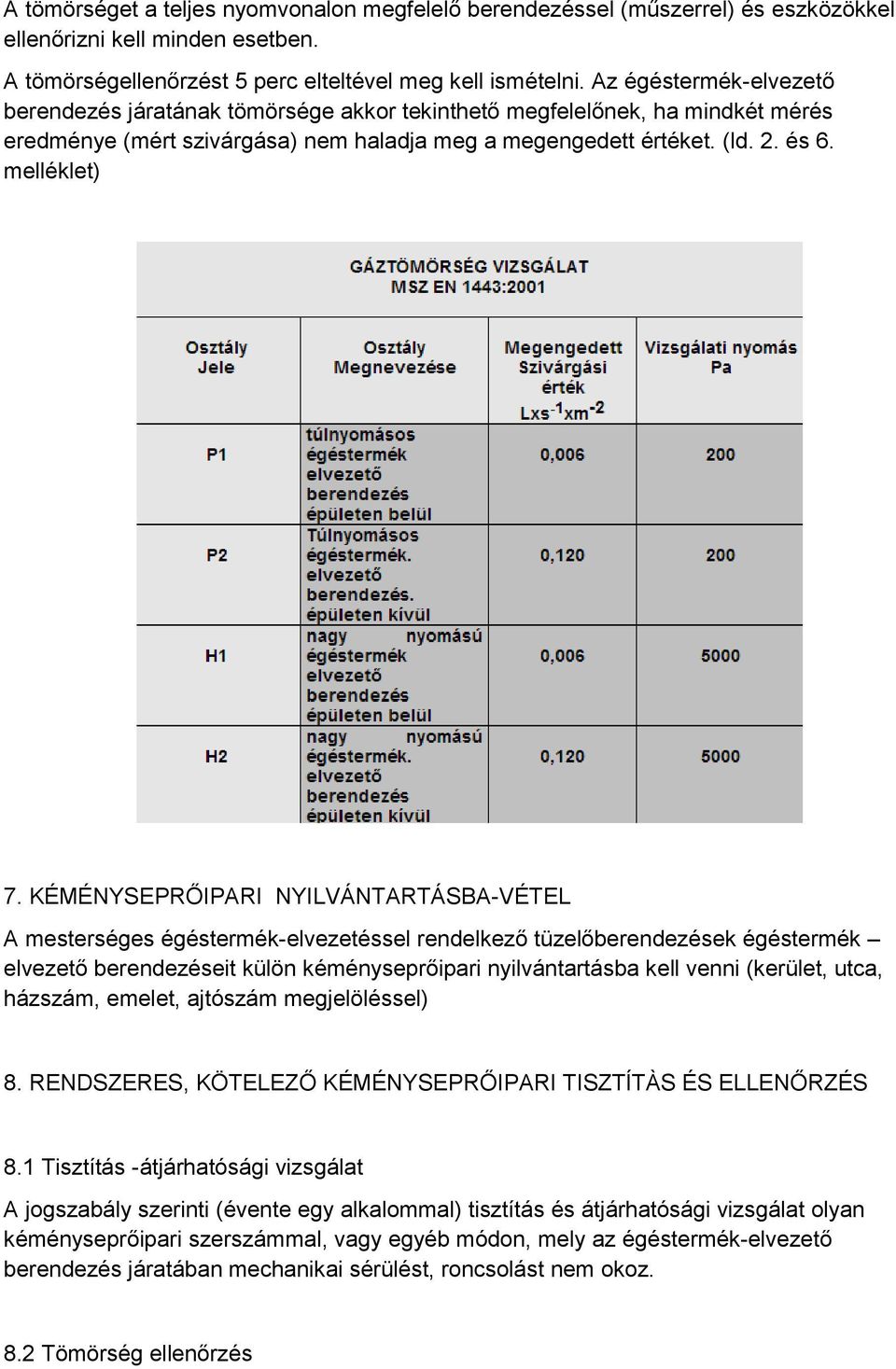 KÉMÉNYSEPRŐIPARI NYILVÁNTARTÁSBA-VÉTEL A mesterséges égéstermék-elvezetéssel rendelkező tüzelőberendezések égéstermék elvezető berendezéseit külön kéményseprőipari nyilvántartásba kell venni